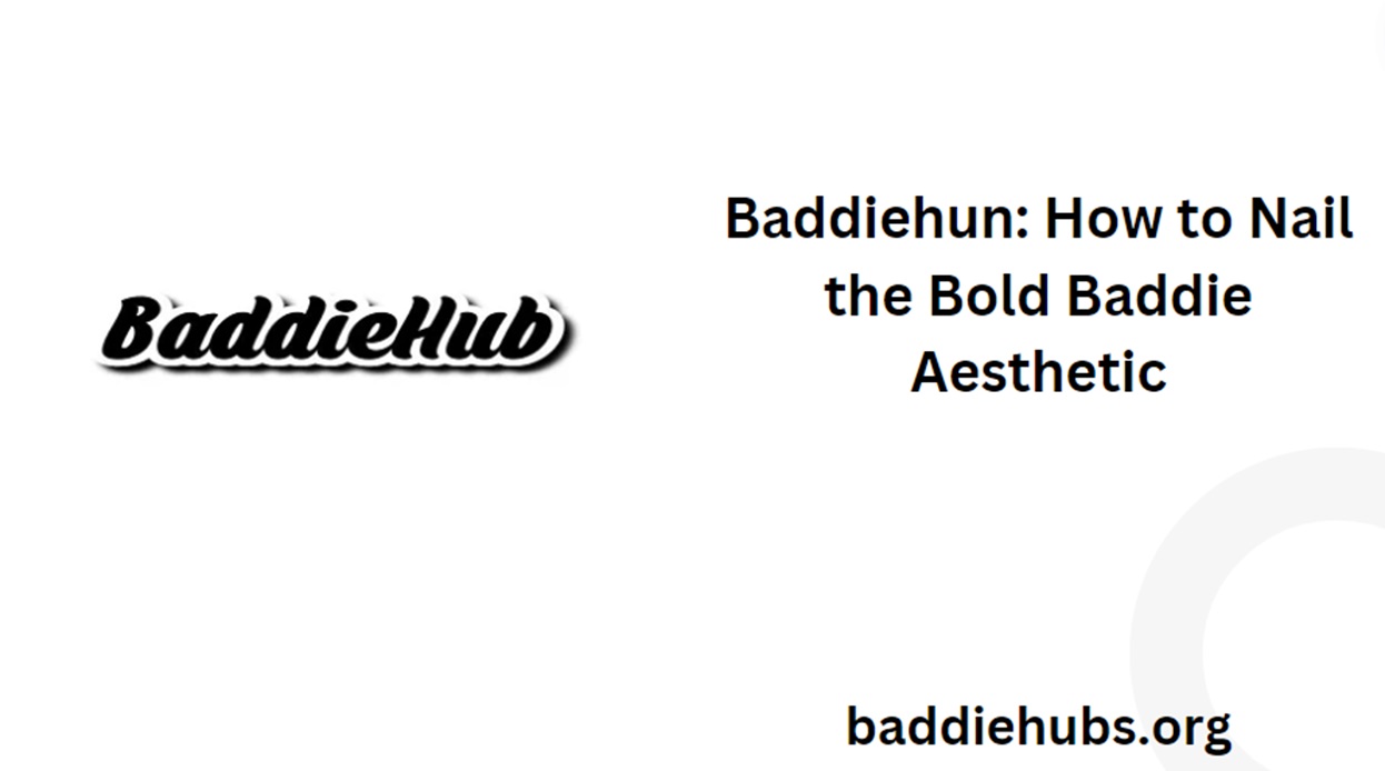 Baddiehun: How to Nail the Bold Baddie Aesthetic